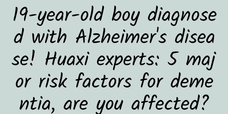 19-year-old boy diagnosed with Alzheimer's disease! Huaxi experts: 5 major risk factors for dementia, are you affected?