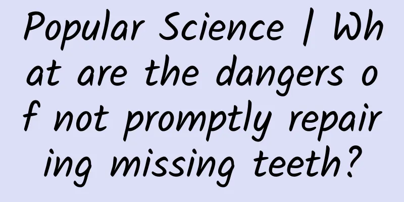 Popular Science | What are the dangers of not promptly repairing missing teeth?