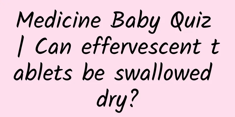 Medicine Baby Quiz | Can effervescent tablets be swallowed dry?