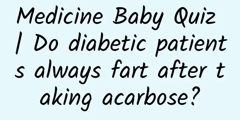 Medicine Baby Quiz | Do diabetic patients always fart after taking acarbose?