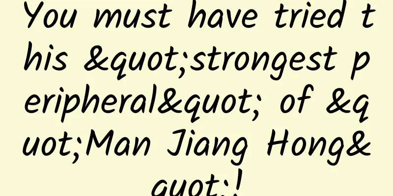You must have tried this "strongest peripheral" of "Man Jiang Hong"!