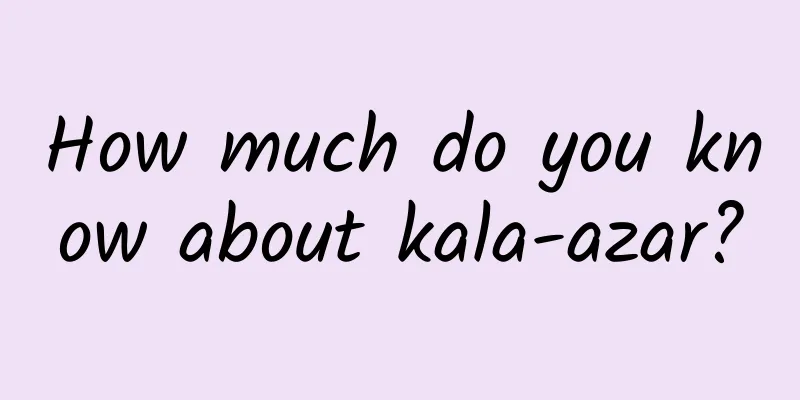 How much do you know about kala-azar?