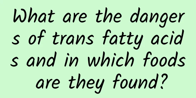 What are the dangers of trans fatty acids and in which foods are they found?