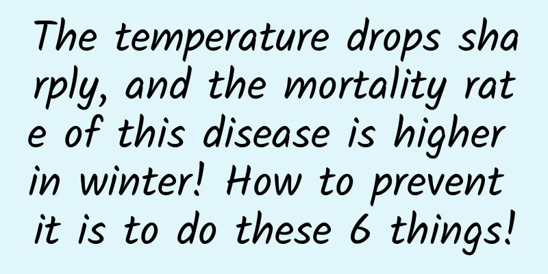 The temperature drops sharply, and the mortality rate of this disease is higher in winter! How to prevent it is to do these 6 things!