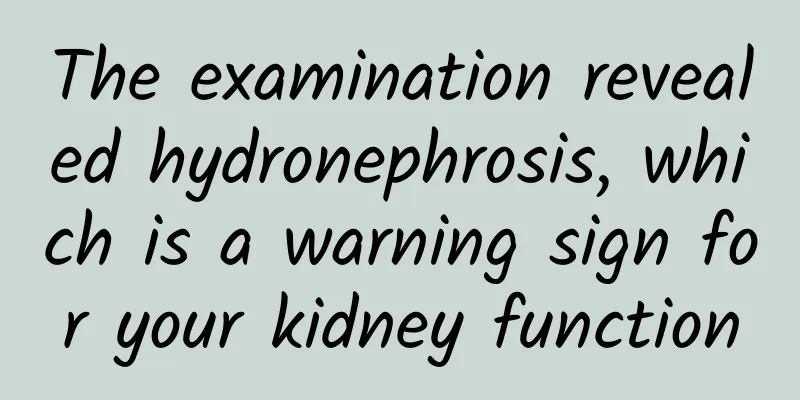 The examination revealed hydronephrosis, which is a warning sign for your kidney function