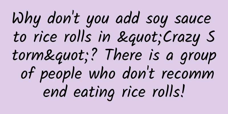 Why don't you add soy sauce to rice rolls in "Crazy Storm"? There is a group of people who don't recommend eating rice rolls!