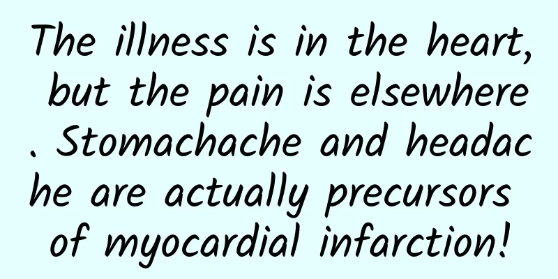 The illness is in the heart, but the pain is elsewhere. Stomachache and headache are actually precursors of myocardial infarction!