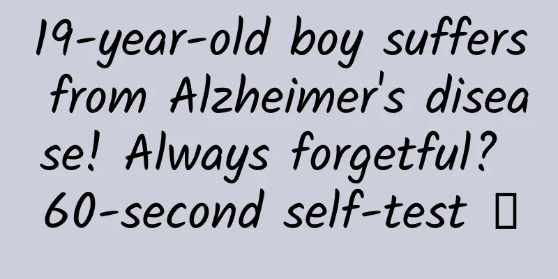 19-year-old boy suffers from Alzheimer's disease! Always forgetful? 60-second self-test →