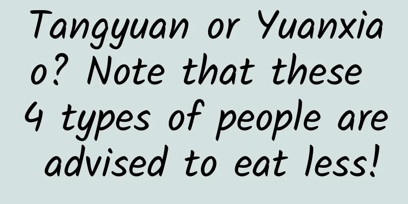 Tangyuan or Yuanxiao? Note that these 4 types of people are advised to eat less!