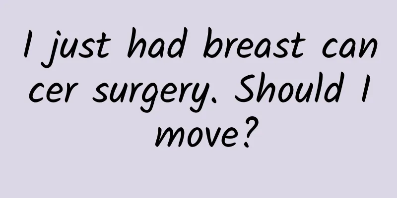I just had breast cancer surgery. Should I move?