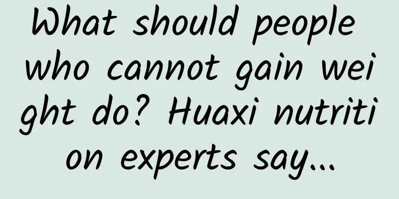 What should people who cannot gain weight do? Huaxi nutrition experts say...