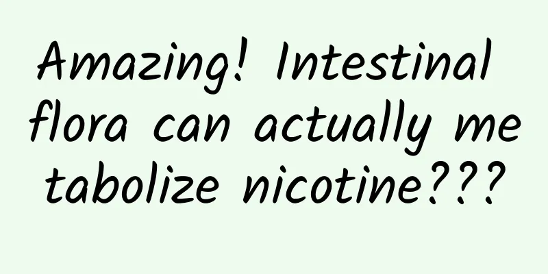 Amazing! Intestinal flora can actually metabolize nicotine???