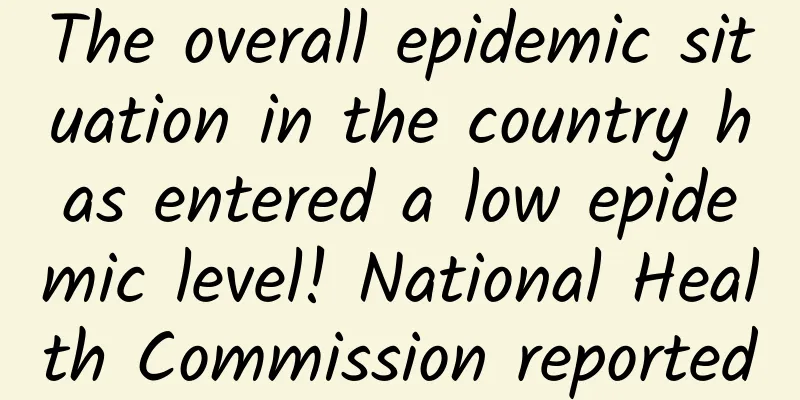 The overall epidemic situation in the country has entered a low epidemic level! National Health Commission reported