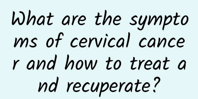 What are the symptoms of cervical cancer and how to treat and recuperate?