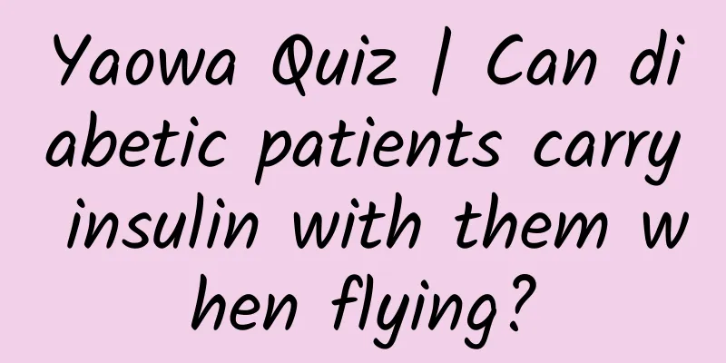 Yaowa Quiz | Can diabetic patients carry insulin with them when flying?