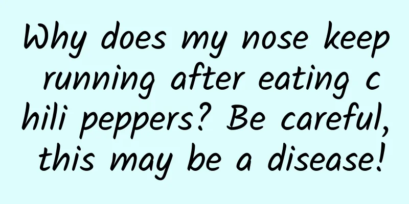 Why does my nose keep running after eating chili peppers? Be careful, this may be a disease!