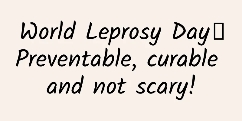 World Leprosy Day丨Preventable, curable and not scary!