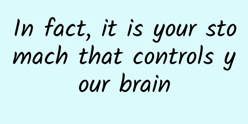 In fact, it is your stomach that controls your brain
