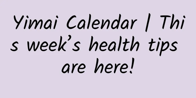 Yimai Calendar | This week’s health tips are here!