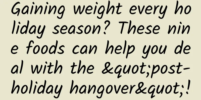Gaining weight every holiday season? These nine foods can help you deal with the "post-holiday hangover"!