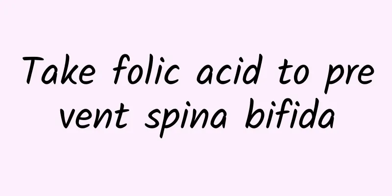 Take folic acid to prevent spina bifida