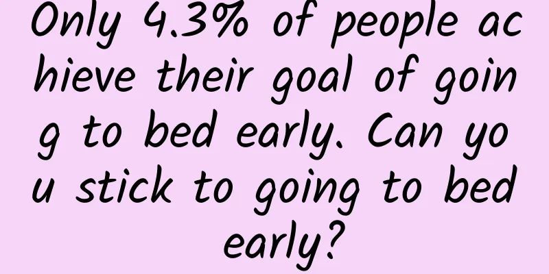 Only 4.3% of people achieve their goal of going to bed early. Can you stick to going to bed early?