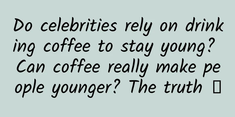 Do celebrities rely on drinking coffee to stay young? Can coffee really make people younger? The truth →