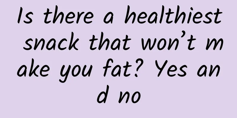 Is there a healthiest snack that won’t make you fat? Yes and no