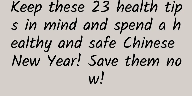 Keep these 23 health tips in mind and spend a healthy and safe Chinese New Year! Save them now!