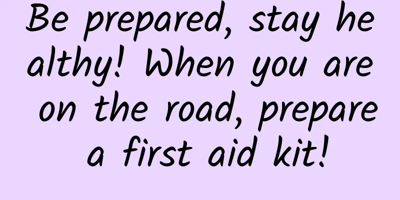Be prepared, stay healthy! When you are on the road, prepare a first aid kit!