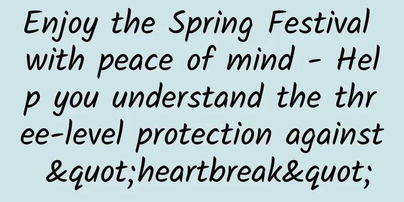 Enjoy the Spring Festival with peace of mind - Help you understand the three-level protection against "heartbreak"