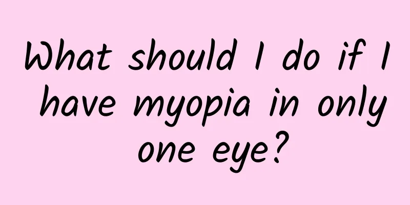 What should I do if I have myopia in only one eye?