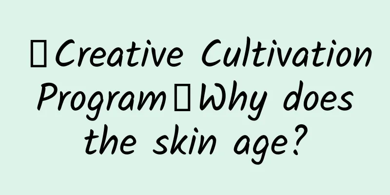 【Creative Cultivation Program】Why does the skin age?