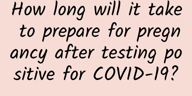 How long will it take to prepare for pregnancy after testing positive for COVID-19?