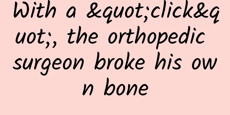 With a "click", the orthopedic surgeon broke his own bone