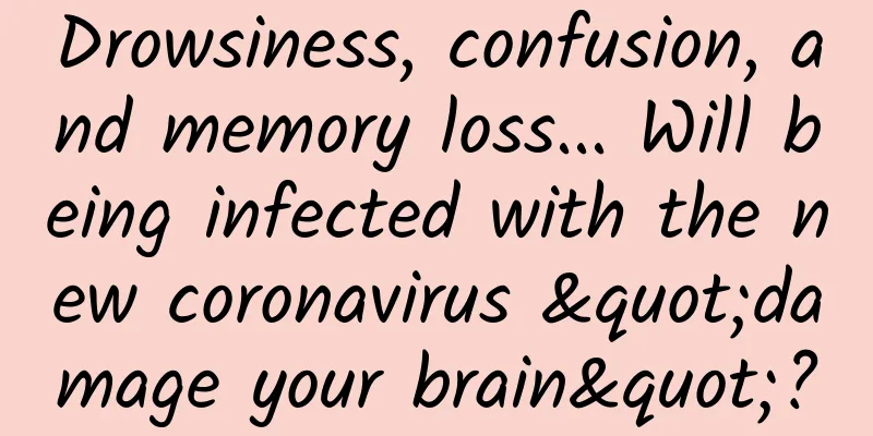 Drowsiness, confusion, and memory loss... Will being infected with the new coronavirus "damage your brain"?