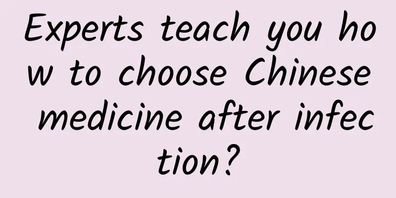 Experts teach you how to choose Chinese medicine after infection?
