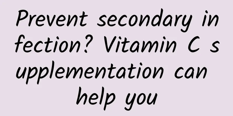 Prevent secondary infection? Vitamin C supplementation can help you