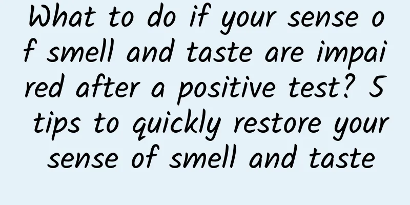 What to do if your sense of smell and taste are impaired after a positive test? 5 tips to quickly restore your sense of smell and taste
