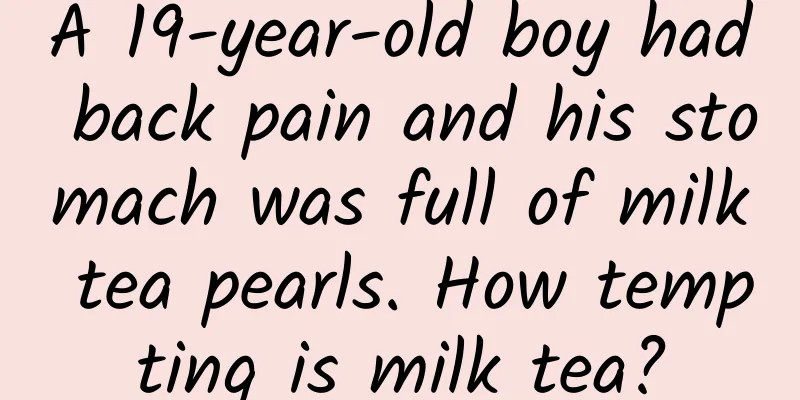 A 19-year-old boy had back pain and his stomach was full of milk tea pearls. How tempting is milk tea?