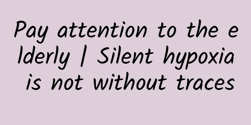 Pay attention to the elderly | Silent hypoxia is not without traces