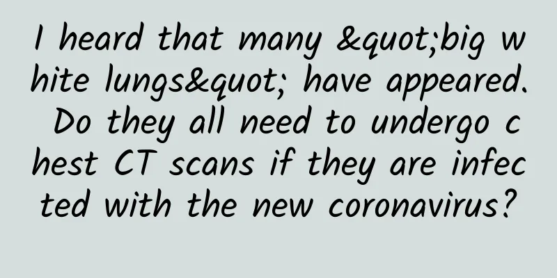 I heard that many "big white lungs" have appeared. Do they all need to undergo chest CT scans if they are infected with the new coronavirus?