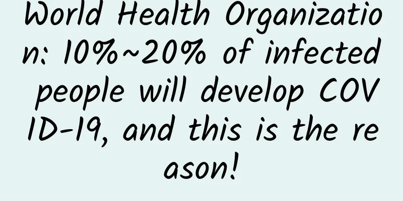 World Health Organization: 10%~20% of infected people will develop COVID-19, and this is the reason!