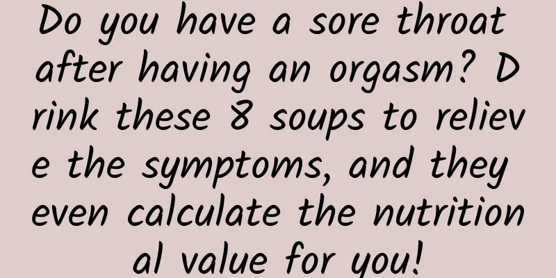 Do you have a sore throat after having an orgasm? Drink these 8 soups to relieve the symptoms, and they even calculate the nutritional value for you!