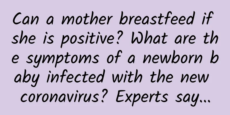 Can a mother breastfeed if she is positive? What are the symptoms of a newborn baby infected with the new coronavirus? Experts say...