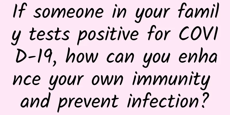 If someone in your family tests positive for COVID-19, how can you enhance your own immunity and prevent infection?