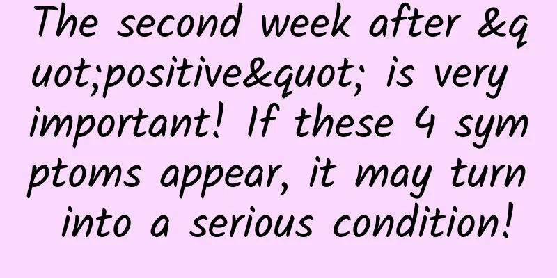 The second week after "positive" is very important! If these 4 symptoms appear, it may turn into a serious condition!