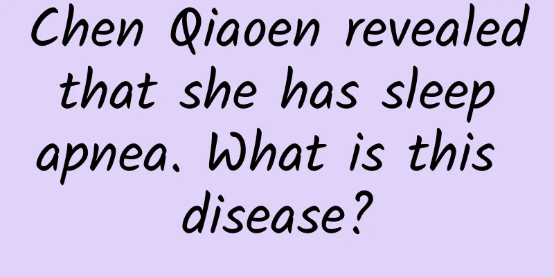 Chen Qiaoen revealed that she has sleep apnea. What is this disease?