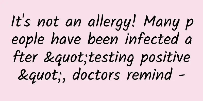 It's not an allergy! Many people have been infected after "testing positive", doctors remind -