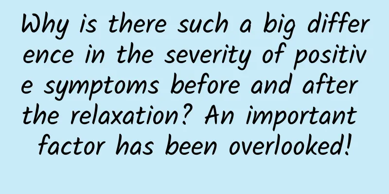 Why is there such a big difference in the severity of positive symptoms before and after the relaxation? An important factor has been overlooked!